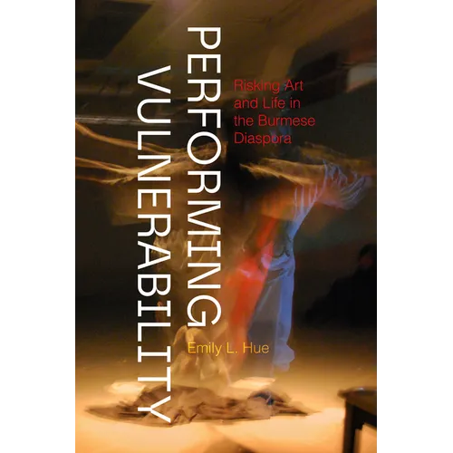 Performing Vulnerability: Risking Art and Life in the Burmese Diaspora - Paperback