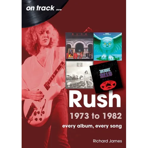 Rush 1973 to 1982: Every Album, Every Song - Paperback