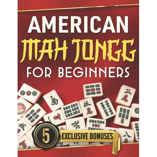 American Mah Jongg for Beginners: The Ultimate Guide to Win Every Game - Master Strategies & Unlock Secret Tricks to Become a Pro with Step by Step In - Paperback
