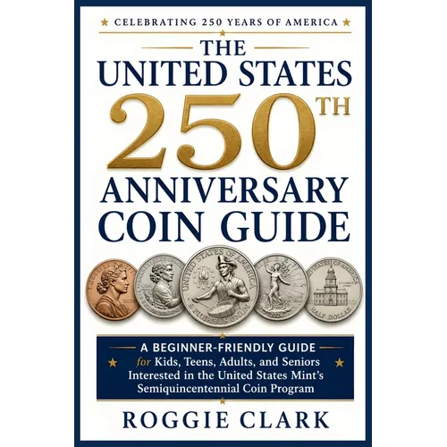 The United States 250th Anniversary Coin Guide: A Beginner-Friendly Guide for Kids, Teens, Adults, and Seniors Interested in the United States Mint's - Paperback