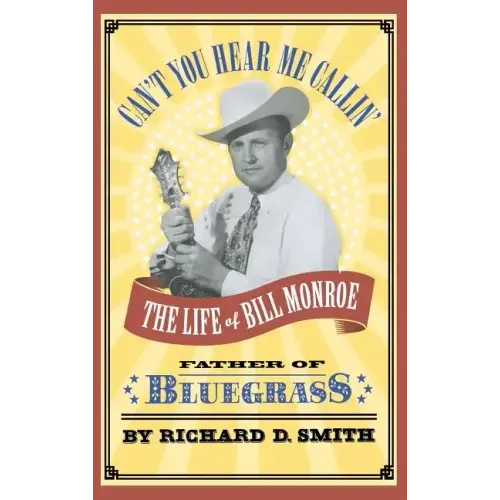 Can't You Hear Me Callin': The Life of Bill Monroe, Father of Bluegrass - Hardcover