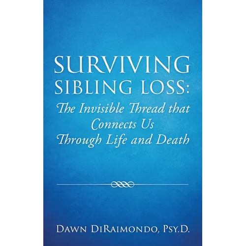 Surviving Sibling Loss: The Invisible Thread that Connects Us Through Life and Death - Paperback