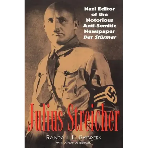 Julius Streicher: Nazi Editor of the Notorious Anti-semitic Newspaper Der Sturmer - Paperback