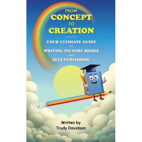 From Concept to Creation Your Ultimate Guide to Writing Picture Books and Self-Publishing: An essential how to guide for creating captivating picture - Paperback