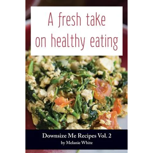 Downsize Me Recipes V2: A Fresh Take On Healthy Eating
