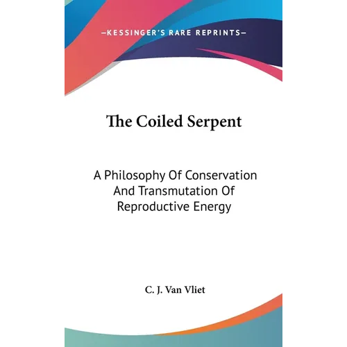 The Coiled Serpent: A Philosophy Of Conservation And Transmutation Of Reproductive Energy