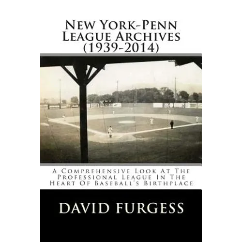 New York-Penn League Archives (1939-2014): A Detailed Look At The Professional League In The Heart Of Baseball's Birthplace - Paperback