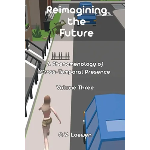 Reimagining the Future: A Phenomenology of Cross-Temporal Presence Volume Three - Paperback