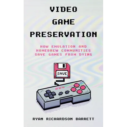 Video Game Preservation: How Emulation and Homebrew Communities Save Games From Dying - Paperback