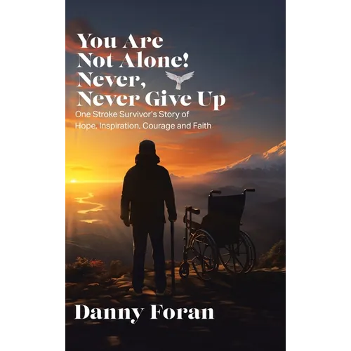 You Are Not Alone! Never, Never Give Up: One Stroke Survivor's Story of Hope, Inspiration, Courage and Faith - Hardcover