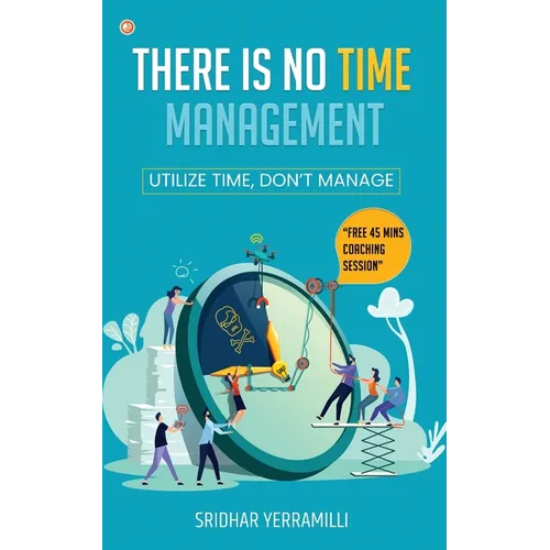 There is no Time Management: Utilize Time, dont Manage - Paperback