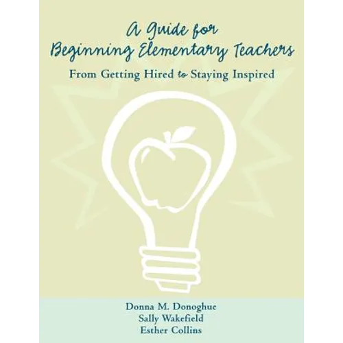 A Guide for Beginning Elementary Teachers: From Getting Hired to Staying Inspired - Paperback