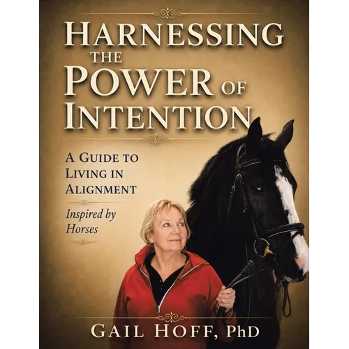 Harnessing the Power of Intention: A Guide to Living In Alignment, Inspired by Horses - Paperback