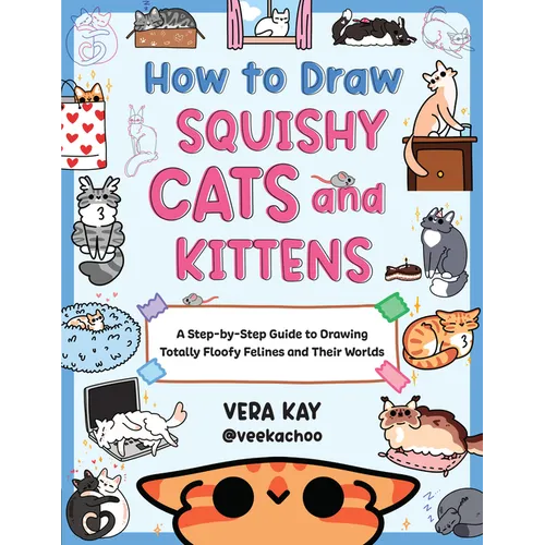 How to Draw Squishy Cats and Kittens: A Step-By-Step Guide to Drawing Totally Floofy Felines and Their Worlds