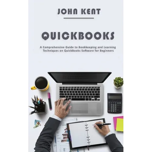 QuickBooks: A Comprehensive Guide to Bookkeeping and Learning Techniques on QuickBooks Software for Beginners - Paperback