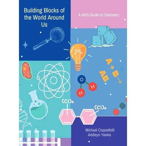 Building Blocks of the World Around Us: A Kid's Guide to Chemistry