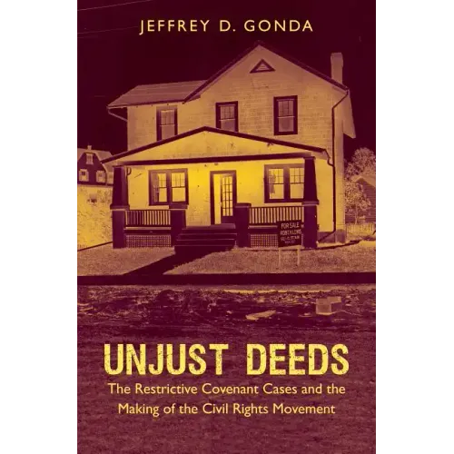 Unjust Deeds: The Restrictive Covenant Cases and the Making of the Civil Rights Movement - Paperback