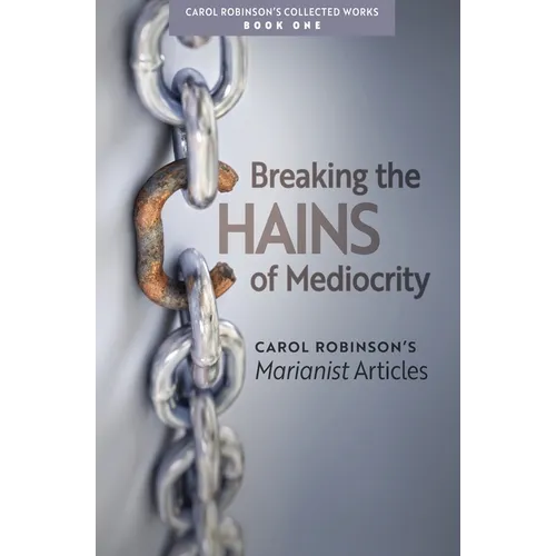 Breaking the Chains of Mediocrity: Carol Robinson's Marianist Articles - Paperback