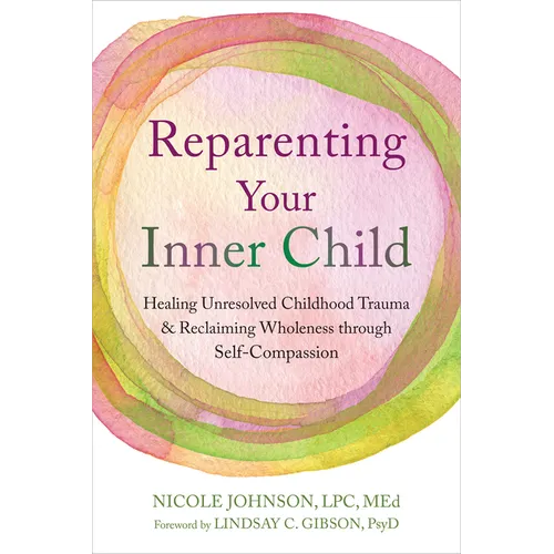 Reparenting Your Inner Child: Healing Unresolved Childhood Trauma and Reclaiming Wholeness Through Self-Compassion - Paperback