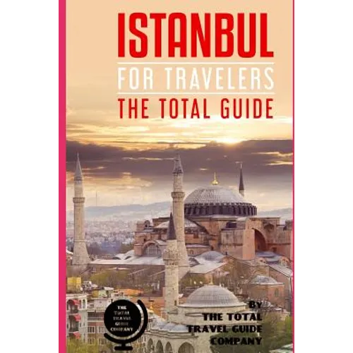 ISTANBUL FOR TRAVELERS. The total guide: The comprehensive traveling guide for all your traveling needs. By THE TOTAL TRAVEL GUIDE COMPANY - Paperback