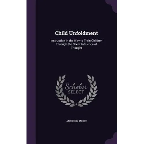 Child Unfoldment: Instruction in the Way to Train Children Through the Silent Influence of Thought - Hardcover