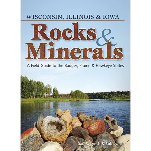 Rocks & Minerals of Wisconsin, Illinois & Iowa: A Field Guide to the Badger, Prairie & Hawkeye States - Paperback