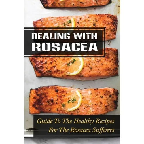 Dealing With Rosacea: Guide To The Healthy Recipes For The Rosacea Sufferers: Rosacea Carnivore Diet - Paperback