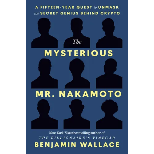 The Mysterious Mr. Nakamoto: A Fifteen-Year Quest to Unmask the Secret Genius Behind Crypto