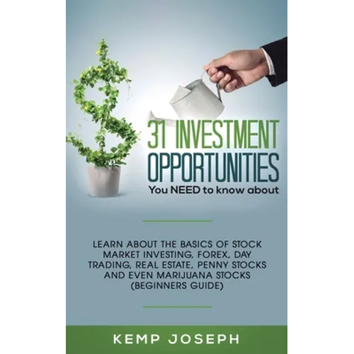 31 Investment Opportunities You NEED to know about: Learn about the basics of stock market investing, forex, day trading, Real Estate, penny stocks an - Paperback