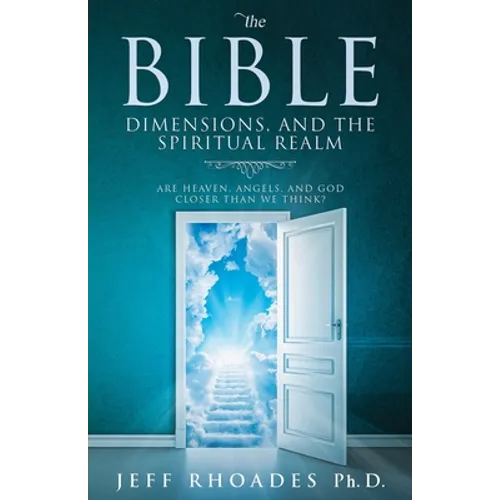 The Bible, Dimensions, and the Spiritual Realm: Are heaven, angels, and God closer than we think? - Paperback