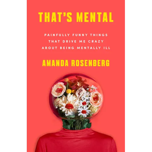 That's Mental: Painfully Funny Things That Drive Me Crazy about Being Mentally Ill - Hardcover