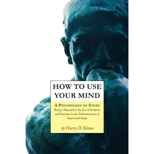 How to Use Your Mind: A Psychology of Study, Being a Manual for the Use of Students and Teachers in the Administration of Supervised Study - Paperback