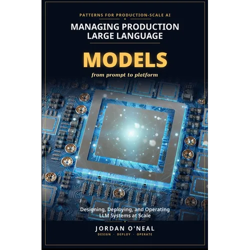 Managing Production Large Language Models: Playbook for Designing, Deploying, and Operating LLM at Scale and Machine Learning FinOps Blueprints - Paperback