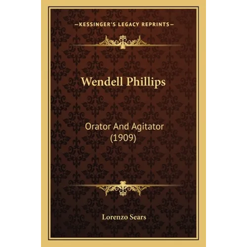 Wendell Phillips: Orator And Agitator (1909) - Paperback