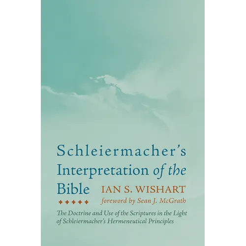 Schleiermacher's Interpretation of the Bible: The Doctrine and Use of the Scriptures in the Light of Schleiermacher's Hermeneutical Principles - Paperback