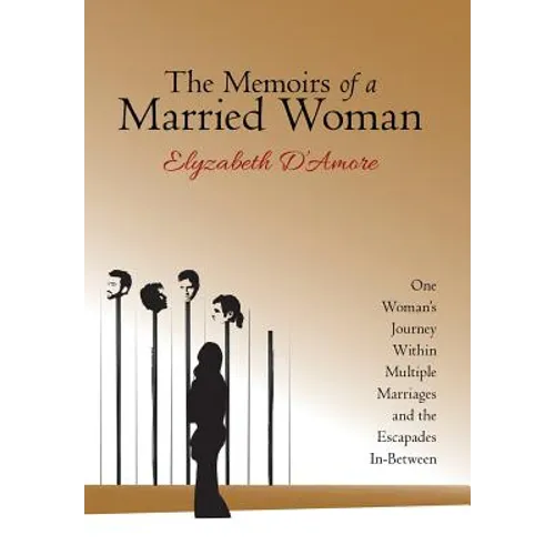 The Memoirs of a Married Woman: One Woman'S Journey Within Multiple Marriages and the Escapades In-Between - Hardcover