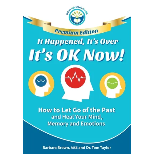 It Happened, It's Over, It's OK Now - PREMIUM EDITION: How to Let Go of the Past and Heal Your Mind, Memory and Emotions - Paperback