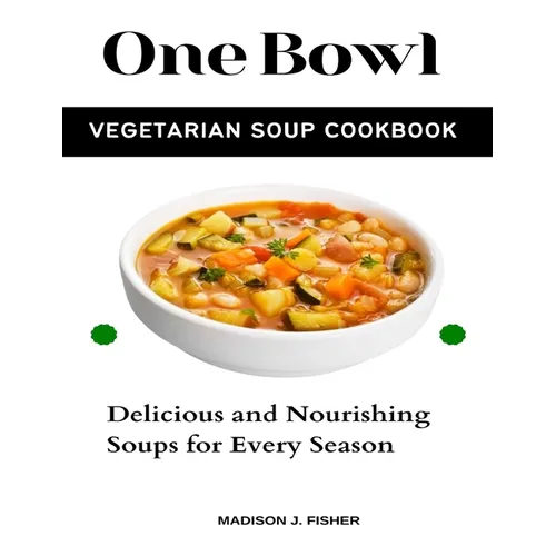 One Bowl Vegetarian Soup Cookbook: Delicious and Nourishing Soups for Every Season - Paperback