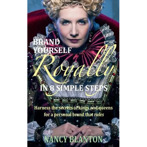 Brand Yourself Royally in 8 Simple Steps: Harness the secrets of kings and queens for a personal brand that rules - Paperback