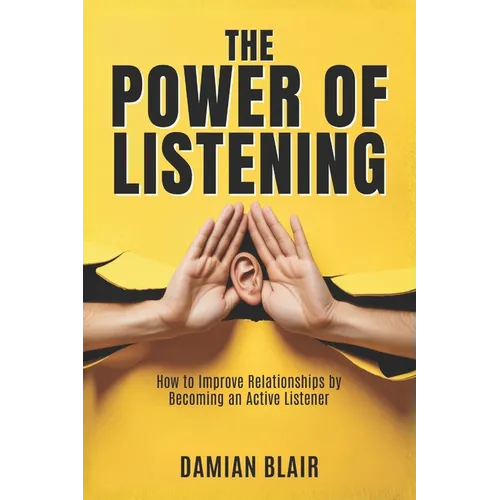 The Power of Listening: How to Improve Relationships by Becoming an Active Listener - Paperback