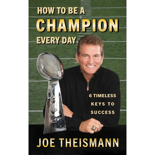 How to be a Champion Every Day: 6 Timeless Keys to Success - Paperback