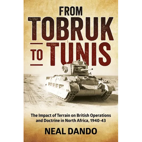 From Tobruk to Tunis: The Impact of Terrain on British Operations and Doctrine in North Africa 1940-1943 - Paperback