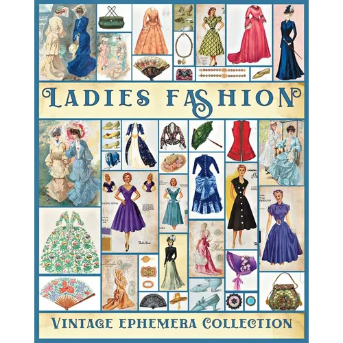 Ladies Fashion Vintage Ephemera Collection: Over 190 Images for Junk Journals, Scrapbooking, Collage Art, Decoupage - Paperback