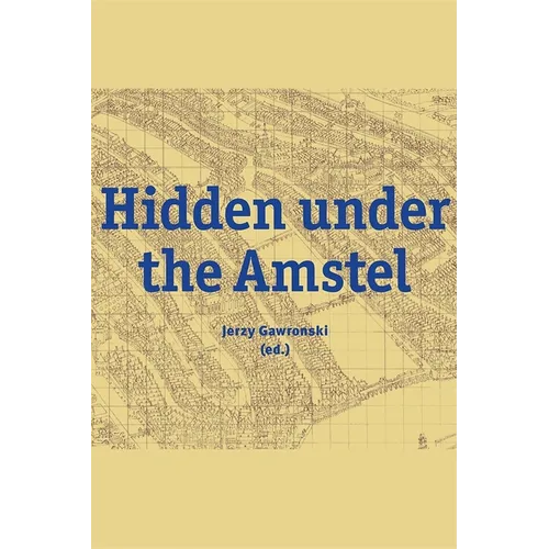 Hidden Under the Amstel: Urban Stories of Amsterdam Told Through Archaeological Finds from the North/South Line - Hardcover