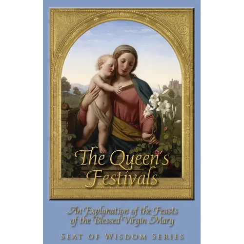 The Queen's Festivals: An Explanation of the Feasts of the Blessed Virgin Mary - Paperback