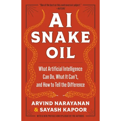 AI Snake Oil: What Artificial Intelligence Can Do, What It Can't, and How to Tell the Difference