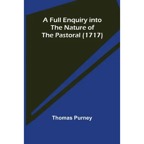 A Full Enquiry into the Nature of the Pastoral (1717) - Paperback