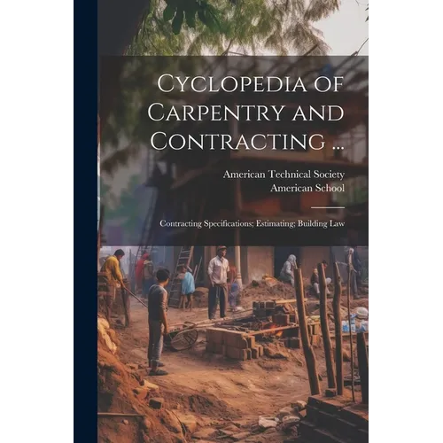 Cyclopedia of Carpentry and Contracting ...: Contracting Specifications; Estimating; Building Law - Paperback