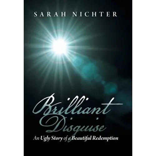 Brilliant Disguise: An Ugly Story of a Beautiful Redemption - Hardcover