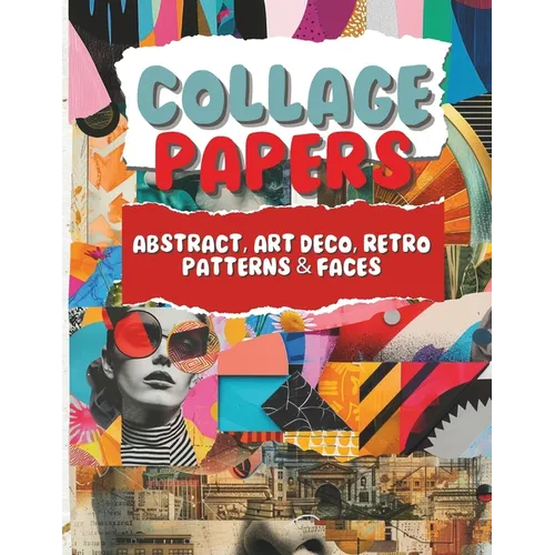 Collage Papers - Abstract, Art Deco, Retro Patterns & Faces: 18 Beautiful Unique Designs In 2 Color Variations For Collage, Mixed-Media Art, Journalin - Paperback